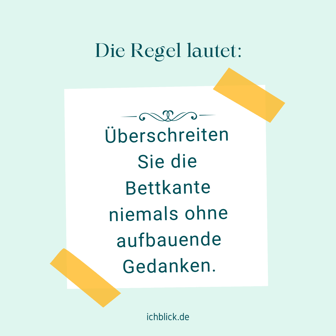 Überscheiten Sie die Bettkante niemals ohne aufbauende Gedanken