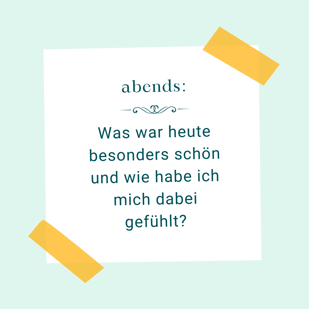 Abends: Was war ehute besonders schön und wie habe ich mich dabei gefühlt?