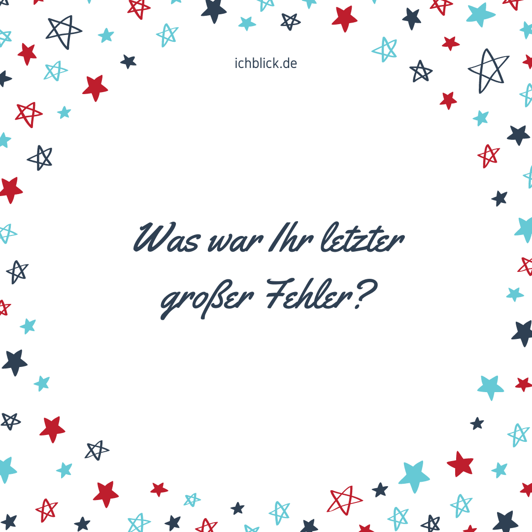 Was war Ihr letzter großer Fehler?