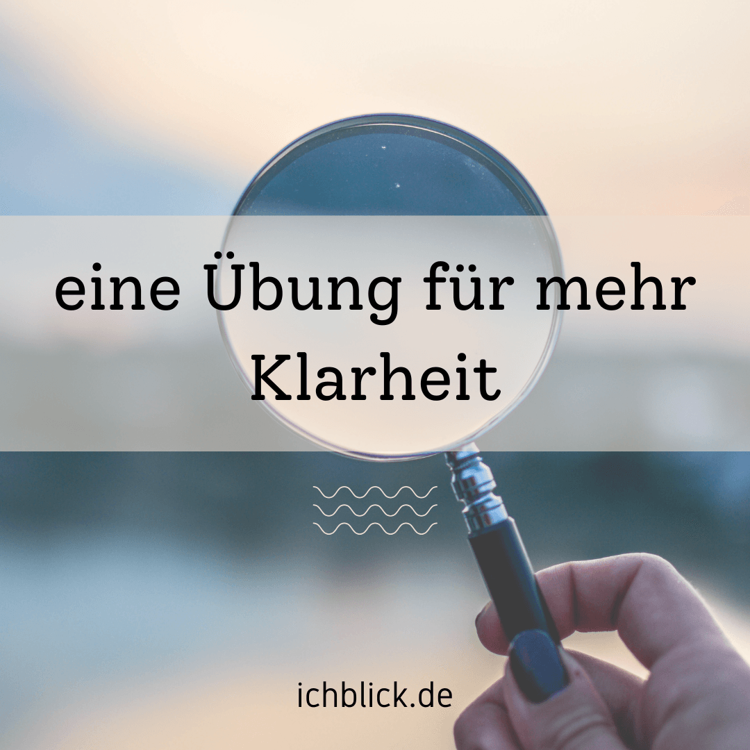 Eine Übung für mehr Klarheit