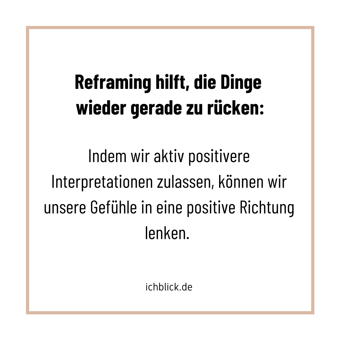 Reframing hilft, die Dinge wieder gerade zu rücken: Indem wir aktiv positivere Interpretationen zulassen, können wir unsere Gefühle in eine positive Richtung lenken