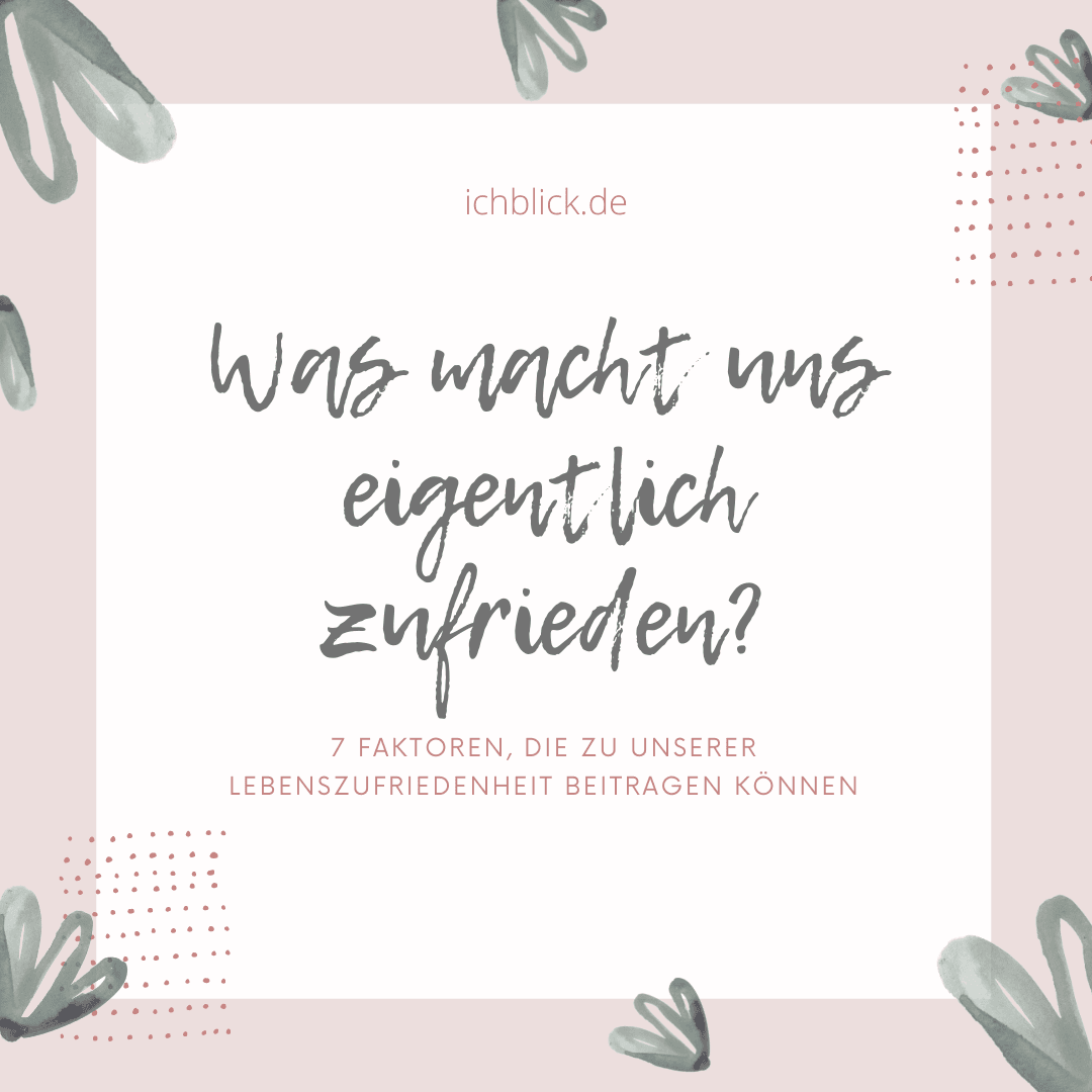 Was macht uns eigentlich zufrieden? - 7 Faktoren, die zu unserer Lebenszufriedenheit beitragen können
