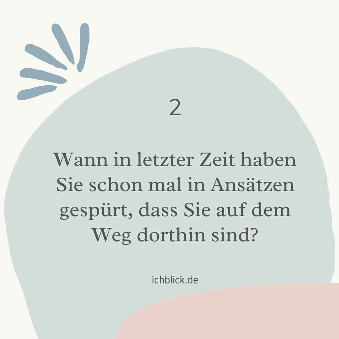Wann in letzter Zeit haben Sie schon mal in Ansätzen gespürt, dass Sie auf dem Weg dorthin sind?