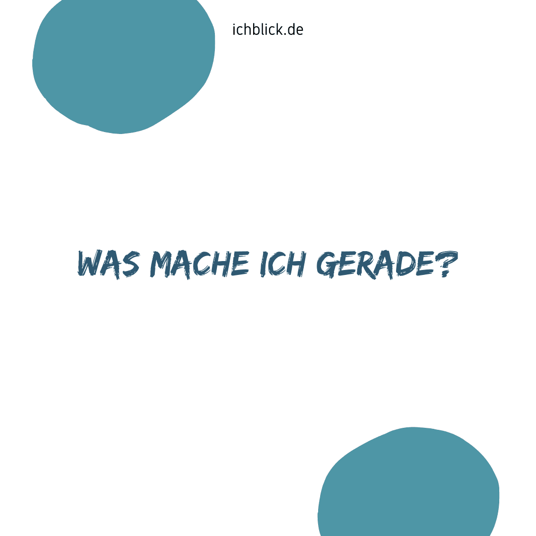 Was mache ich gerade?