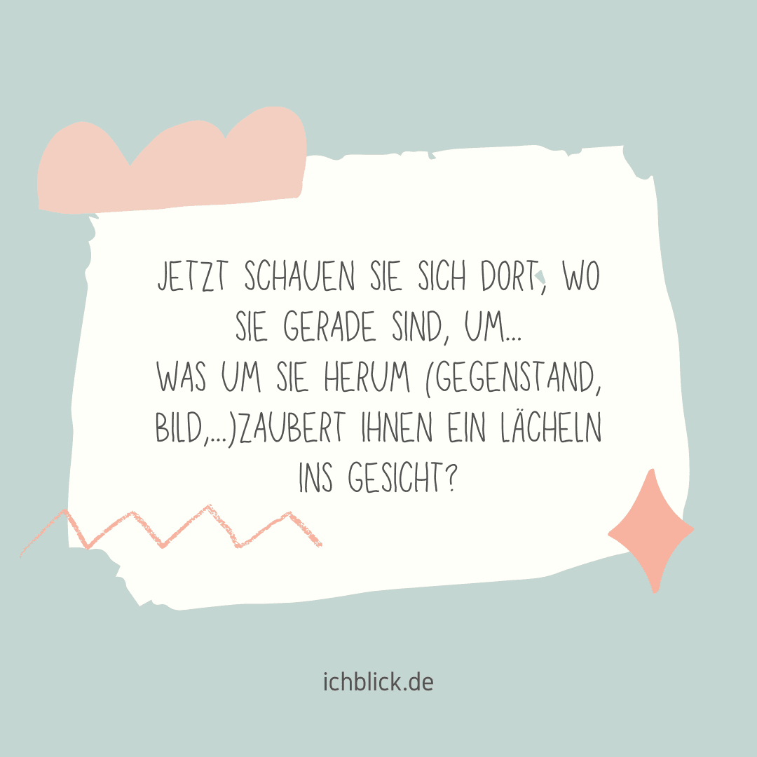 Schau dich um, welcher Gegenstand zaubert Dir ein Lächeln auf das Gesicht?