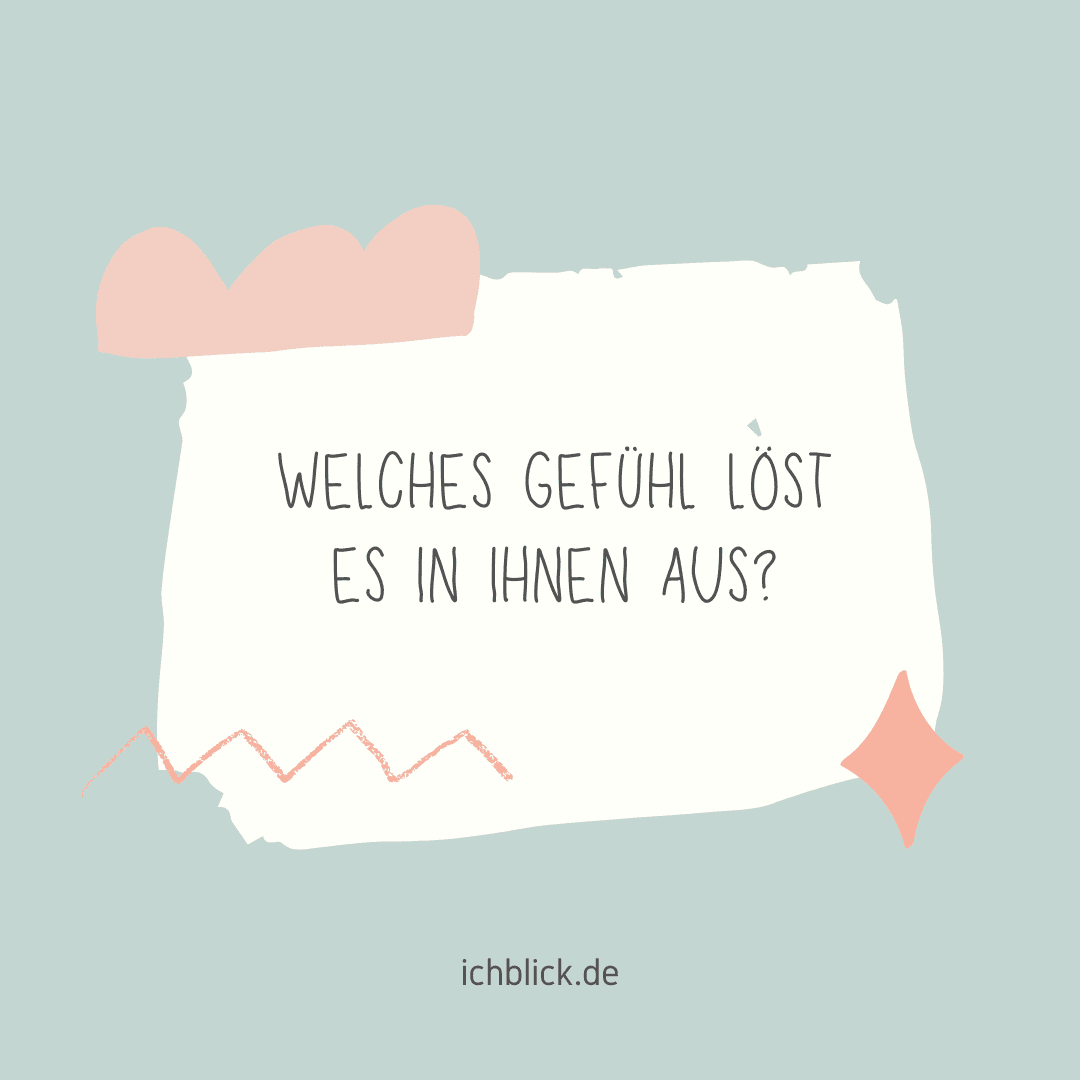 Welches Gefühl löst es in dir aus?