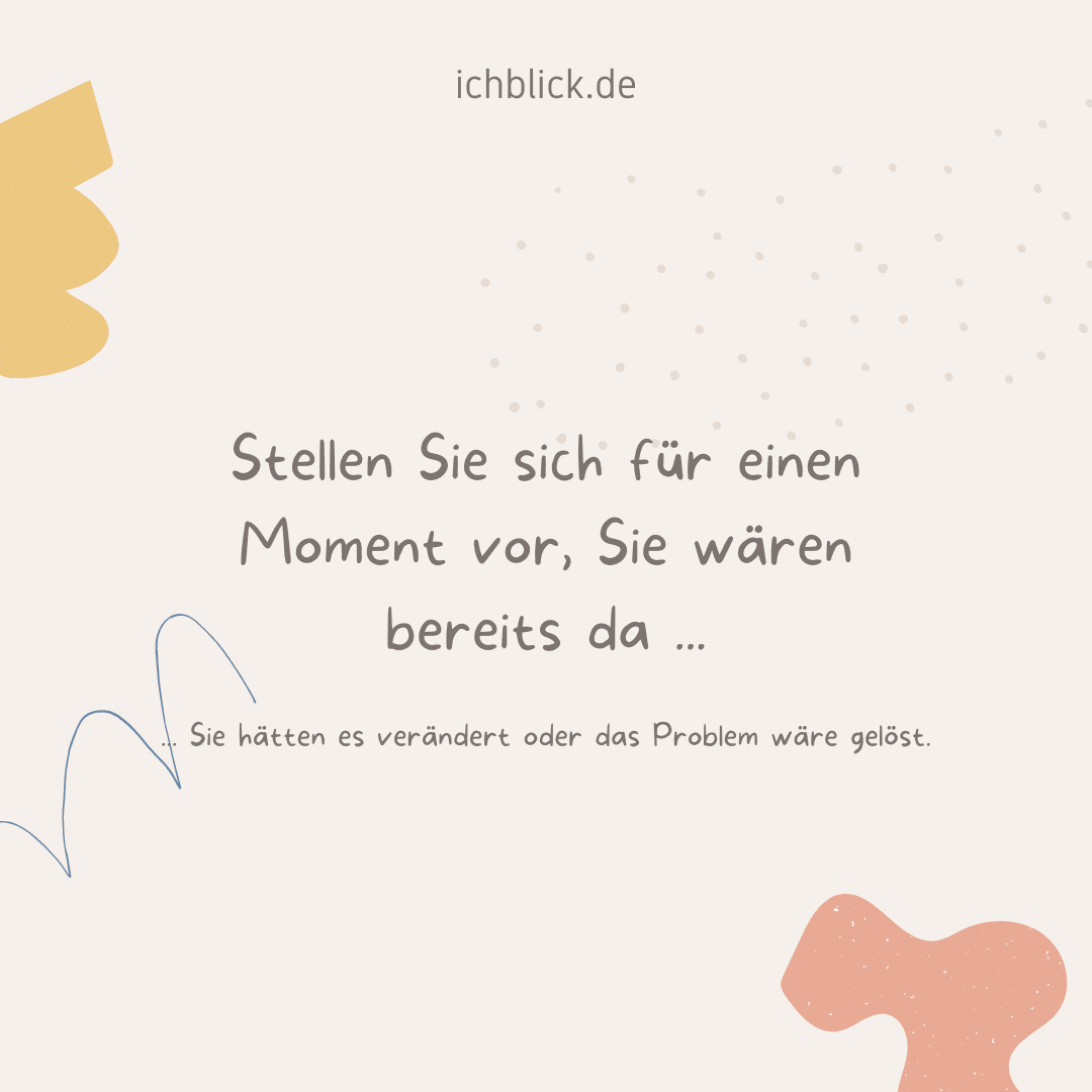 Stellen Sie sich für einen Moment vor, Sie wären bereits da