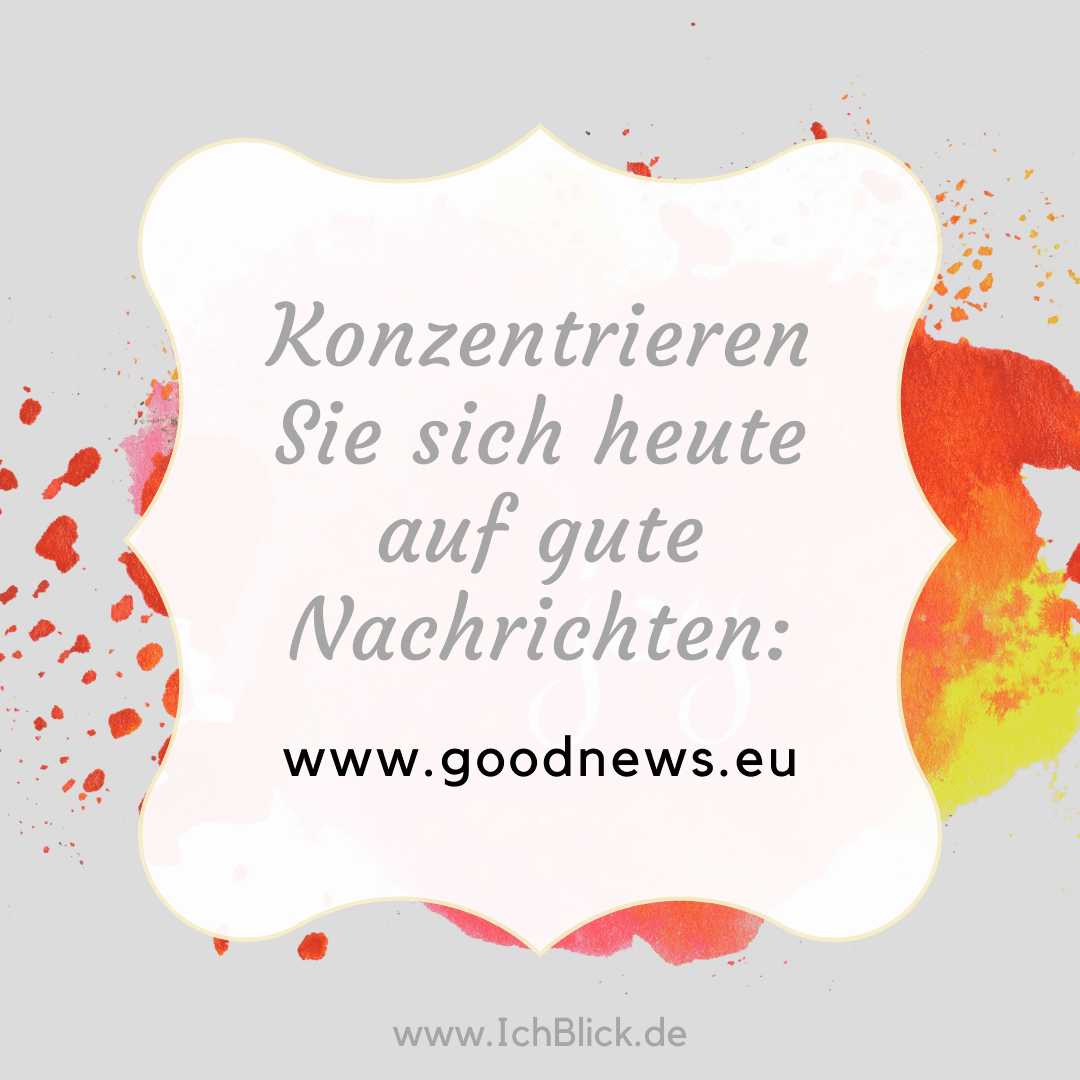 Konzentrieren Sie sich heute auf gute Nachrichten