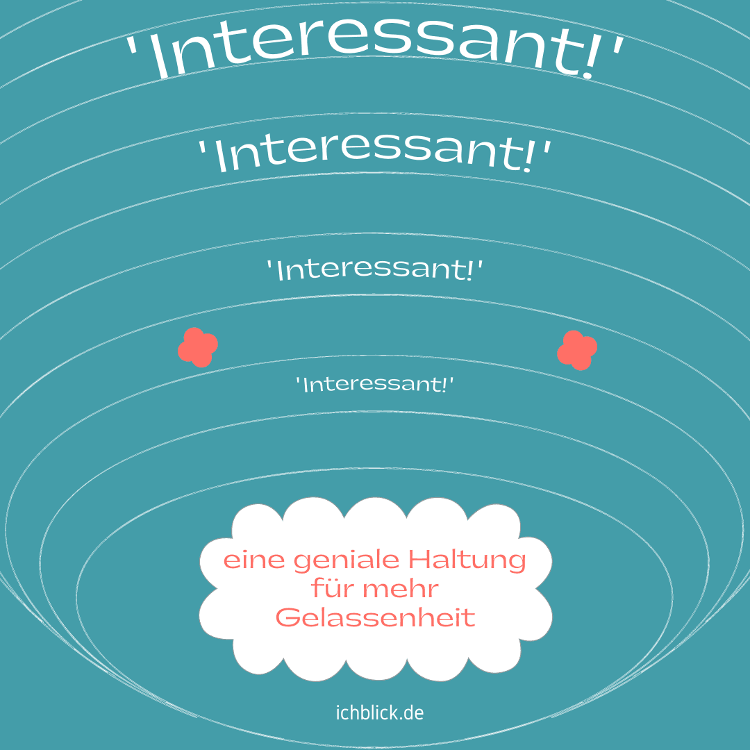 Interessant - eine geniale Haltung für mehr Gelassenheit