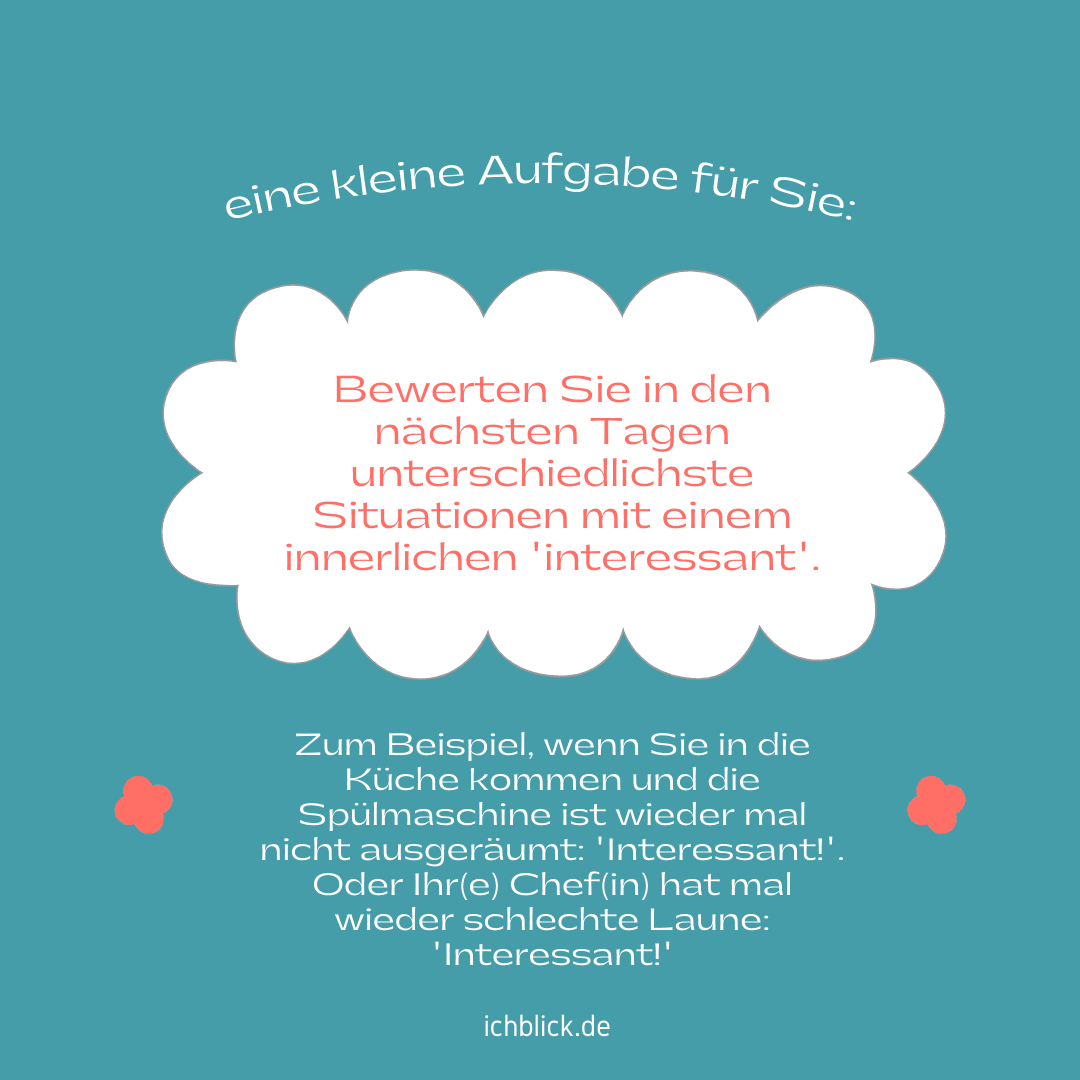 Bewerten Sie in den nächsten Tagen unterschiedlichste Situationen mit einem innerlichen Interessant