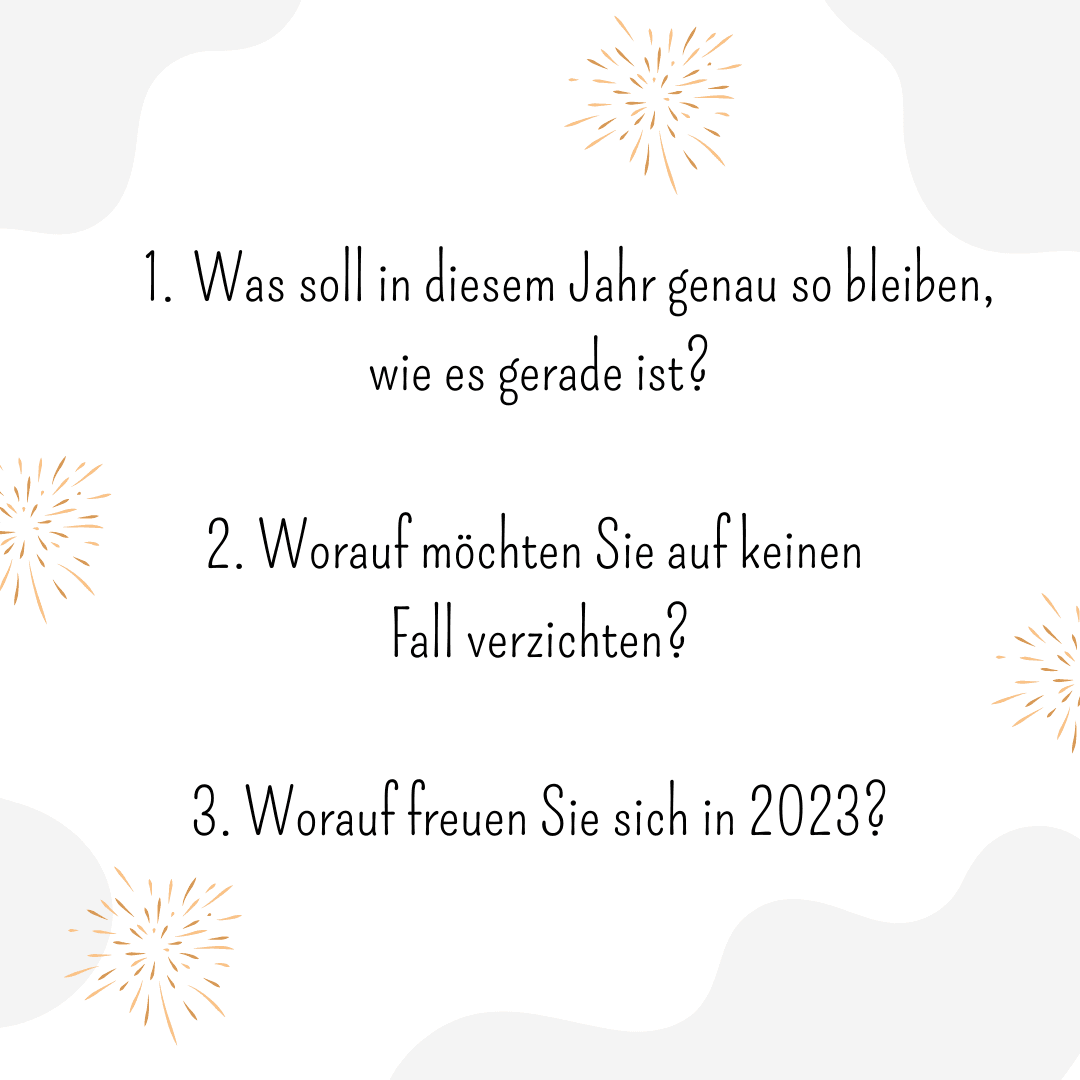 Was soll in diesem Jahr genauso bleiben wie es ist? Worauf wollen Sie auf keinen Fall verzichten? Worauf freuen Sie sich 2023?