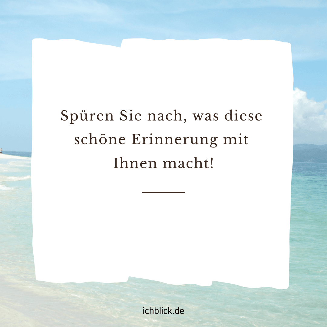 Spüren Sie, was diese schöne Erinnerung mit Ihnen macht.