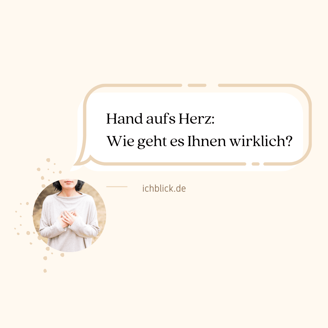 Hand aufs Herz, wie geht es Ihnen wirklich?