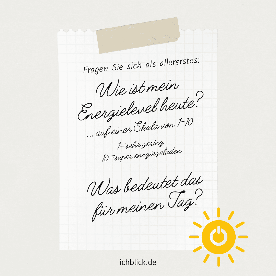 Fragen Sie sich als erstes: Wie ist mein Energielevel heute? Was bedeutet das für meinen Tag?