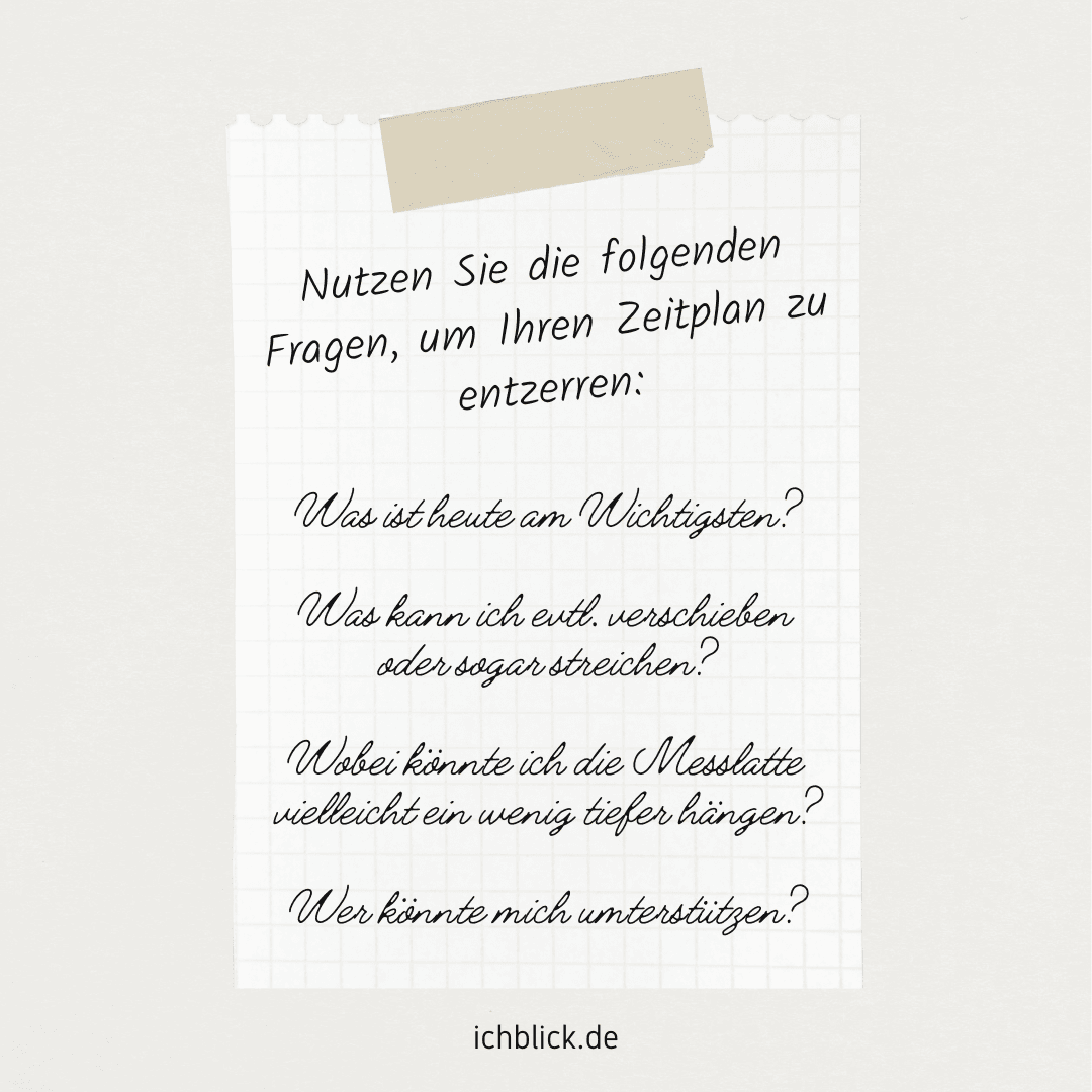 Nutzen Sie folgende Fragen, um Ihren Zeitplan zu entzerren: Was ist heute am Wichtigsten? Was kann ich eventuell schieben und streichen?