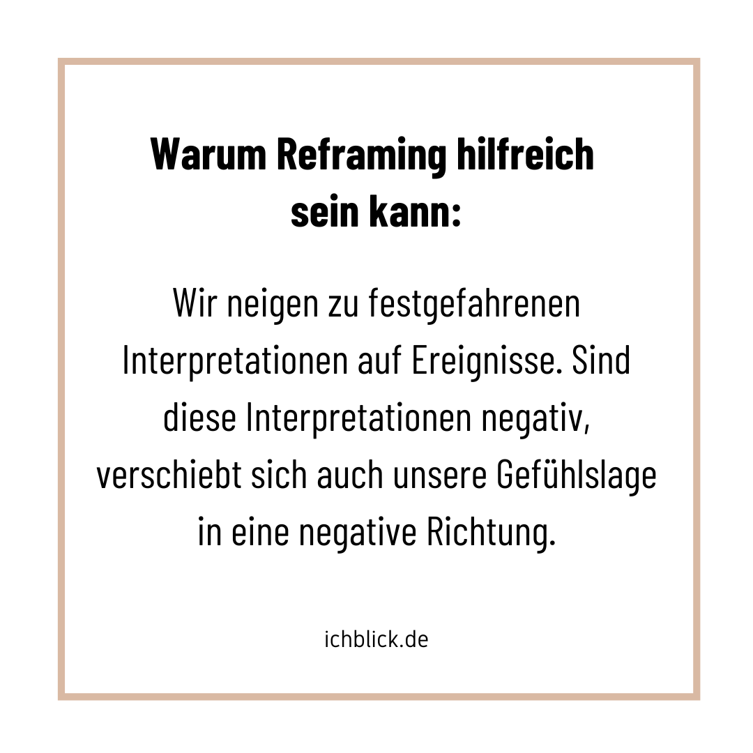 Warum Reframing hilfreich sein kann: Wir neigen zu festgefahrenen Interpretationen auf Ereignisse. Sind diese Interpretationen negativ, verschiebt sich auch unsere Gefühlslage in eine negative Richtung