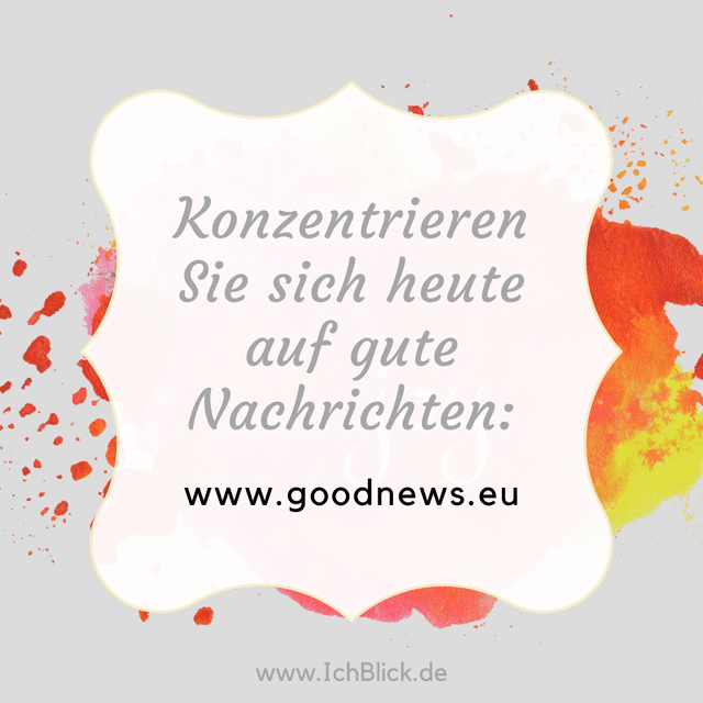 Konzentrieren Sie sich heute auf gute Nachrichten
